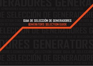 ADORES GENERATORS SELECTION GUIDE GUíA DE SELECCIÓN
CCIÓN DE GENERADORES GENERATORS SELECTION GUIDE GUíA DE SELECCIÓN DE
E GENERADORES GENERATORS SELECTION GUIDE GUíA DE SELECCIÓN DE
GUíA DE SELECCIÓN DE GENERADORES GENERATORS SELECTION GUIDE GUíA DE S
ELECCIÓN DE GENERADORES G
DE SELECCIÓN DE GENERADORE
DE SELECCIÓN DE GENERADORE
DORES GENERATORS
NERADORES GENERAT
IÓN DE GENERADORES GUíA DE SELECCIÓN D
SELECTION GUIDE GENERATORS SE
GENERATORS SELECTION GUIDE
GUíA DE SELECCIÓN DE GENERADORES
 