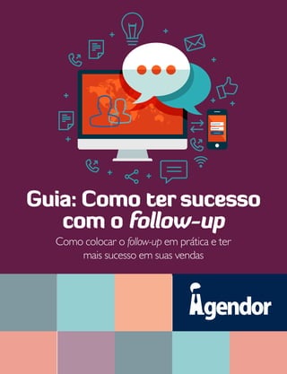 Como colocar o follow-up em prática e ter
mais sucesso em suas vendas
Guia: Como ter sucesso
com o follow-up
 