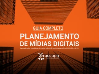 GUIA COMPLETO
PLANEJAMENTO
DE MÍDIAS DIGITAISElaborado pelos especialistas da melhor agência de performance do Brasil (2015, 2016, 2017)
 