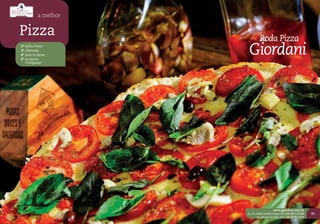 a melhor


Pizza                           Roda Pizza
2º Nella Pietra
3º Alameda
4º Arte in Pasta
5º La Barra
                       Giordani
   Granpiacer




                                           www.giordani.com.br
                      Av. Dr. Emílio Ataliba Finger, 200 | 54 3211.2730   29
                               Av. Abramo Randon, 975 | 54 3028.2725
 