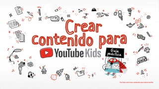 YouTube.com/Crear contenido para toda la familia
 