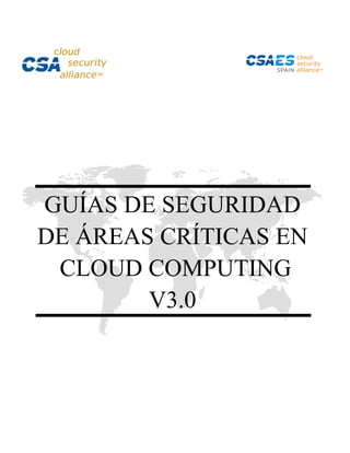 GUÍAS DE SEGURIDAD
DE ÁREAS CRÍTICAS EN
CLOUD COMPUTING
V3.0
 
