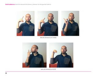 34
Guía-Cuaderno 2: Atención educativa de alumnos y alumnas con discapacidad auditiva
Seña de dinosaurio en Sinaloa
Seña de dinosaurio en el DF
discapacidad auditiva.indd 34 26/11/13 08:58
 