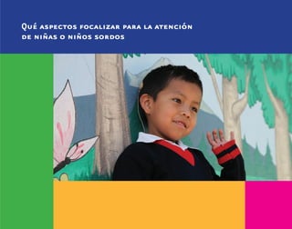 Qué aspectos focalizar para la atención
de niñas o niños sordos
discapacidad auditiva.indd 51 26/11/13 08:58
 