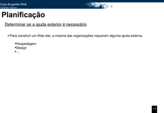 Planificação Determinar se a ajuda exterior é necessário Para construir um Web site, a maioria das organizações requerem alguma ajuda externa. Hospedagem  Design … 