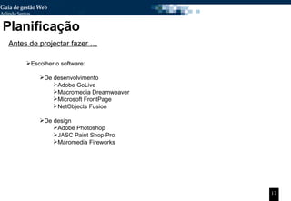 Planificação Escolher o software: De desenvolvimento Adobe GoLive Macromedia Dreamweaver Microsoft FrontPage NetObjects Fusion De design Adobe Photoshop JASC Paint Shop Pro Maromedia Fireworks Antes de projectar fazer … 