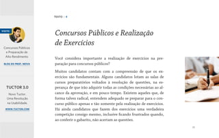 23
Você considera importante a realização de exercícios na pre-
paração para concursos públicos?
Muitos candidatos contam com a compreensão de que os ex-
ercícios são fundamentais. Alguns candidatos lotam as salas de
cursos preparatórios voltados à resolução de questões, na es-
perança de que irão adquirir todas as condições necessárias ao al-
cance da aprovação, e em pouco tempo. Existem aqueles que, de
forma talvez radical, entendem adequado se preparar para o con-
curso público apenas e tão somente pela realização de exercícios.
Há ainda candidatos que fazem dos exercícios uma verdadeira
competição consigo mesmo, inclusive ficando frustrados quando,
ao conferir o gabarito, não acertam as questões.
Concursos Públicos e Realização
de Exercícios
TEXTO | 4
visite:
Concursos Públicos
e Preparação de
Alto Rendimento
blog do prof. neiva
Novo Tuctor.
Uma Revolução
na Usabilidade.
www.tuctor.com
TUCTOR 3.0
 