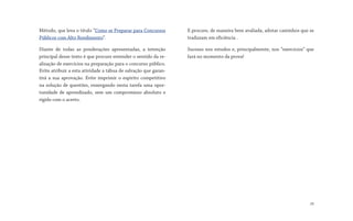 Método, que leva o título “Como se Preparar para Concursos
Públicos com Alto Rendimento”.
Diante de todas as ponderações apresentadas, a intenção
principal desse texto é que procure entender o sentido da re-
alização de exercícios na preparação para o concurso público.
Evite atribuir a esta atividade a tábua de salvação que garan-
tirá a sua aprovação. Evite imprimir o espírito competitivo
na solução de questões, enxergando nesta tarefa uma opor-
tunidade de aprendizado, sem um compromisso absoluto e
rígido com o acerto.
E procure, de maneira bem avaliada, adotar caminhos que se
traduzam em eficiência .
Sucesso nos estudos e, principalmente, nos “exercícios” que
fará no momento da prova!
28
 