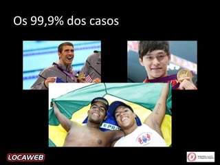 Os 99,9% dos casos

 