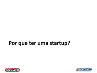 Por que ter uma startup?
 