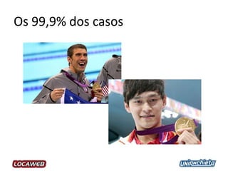 Os 99,9% dos casos
 