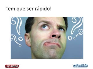 Tem que ser rápido!
 