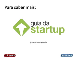Para saber mais:
guiadastartup.com.br
 