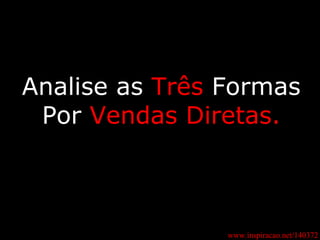 Analise as  Três  Formas Por  Vendas Diretas. www.inspiracao.net/140372 