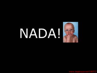 NADA! www.inspiracao.net/140372 