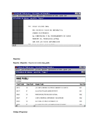 Reportes:
Reporte: «Report2» : Reporte de la tabla mae_publi.
Código (Programa):
 