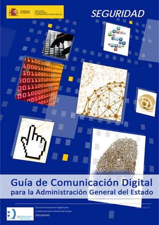 SEGURIDAD
 
Guía de Comunicación Digital para 
La Administración General del Estado    
SEGURIDAD 
  Página 1 de 15 
   
 
   
  
 
 
 
 
 
 
 
 
 
 
   
 
 