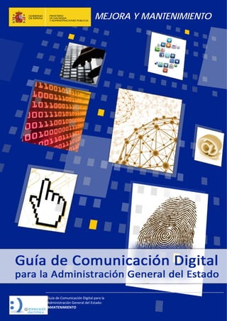 MEJORA Y MANTENIMIENTO
Guía de Comunicación Digital para la 
Administración General del Estado: 
MANTENIMIENTO 
   
 
   
 