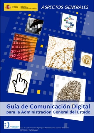 ASPECTOS GENERALES
Guía de Comunicación Digital para Administración General del Estado
ASPECTOS GENERALES   
     
 
 