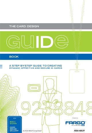 GuIDe
Presented by
THE CARD DESIGN
BOOK
A STEP-BY-STEP GUIDE TO CREATING
DYNAMIC, EFFECTIVE AND SECURE ID CARDS
BONUS
SECTION:
CARD
DESIGN
GALLERY
 