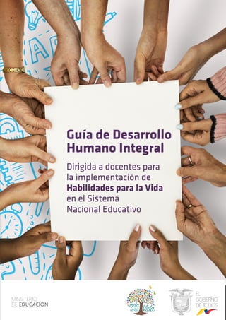 Guía de Desarrollo
Humano Integral
Dirigida a docentes para
la implementación de
Habilidades para la Vida
en el Sistema
Nacional Educativo
 