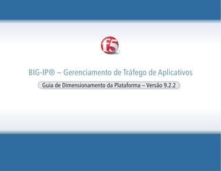 BIG-IP® – Gerenciamento de Tráfego de Aplicativos
Guia de Dimensionamento da Plataforma – Versão 9.2.2
 