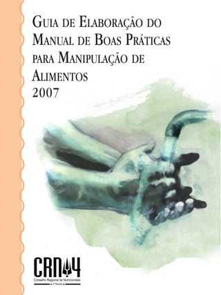 Guia de Elaboração do
Manual de Boas Práticas
para Manipulação de
Alimentos
2007
 