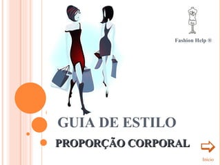 GUIA DE ESTILO Fashion Help ®  Início PROPORÇÃO CORPORAL 