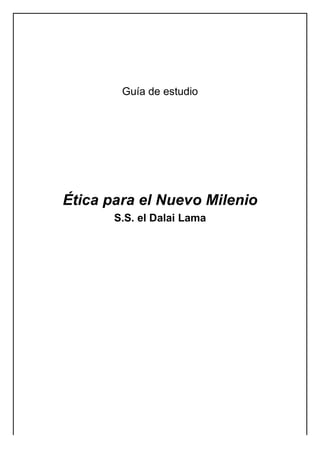 Guía de estudio




Ética para el Nuevo Milenio
       S.S. el Dalai Lama
 