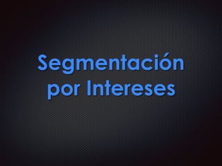 Segmentación
por Intereses
 