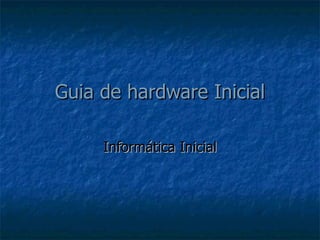 Guia de hardware Inicial Informática Inicial 