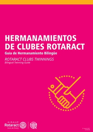 HERMANAMIENTOS
DE CLUBES ROTARACT
ROTARACT CLUBS TWINNINGS
Bilingual Twinning Guide
Guía de Hermanamiento Bilingüe
31 marzo 2017
G-HCR-00
 
