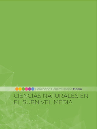 CIENCIAS NATURALES EN
EL SUBNIVEL MEDIA
Educación General Básica Media
 
