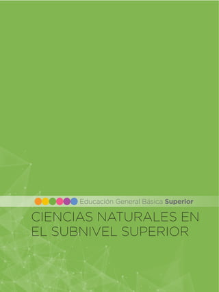 CIENCIAS NATURALES EN
EL SUBNIVEL SUPERIOR
Educación General Básica Superior
 
