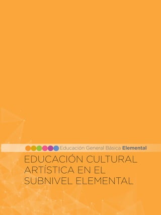 EDUCACIÓN CULTURAL
ARTÍSTICA EN EL
SUBNIVEL ELEMENTAL
Educación General Básica Elemental
 