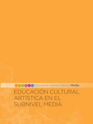 EDUCACIÓN CULTURAL
ARTÍSTICA EN EL
SUBNIVEL MEDIA
Educación General Básica Media
 