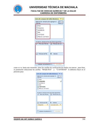 UNIVERSIDAD TÉCNICA DE MACHALA
FACULTAD DE CIENCIAS QUÍMICAS Y DE LA SALUD
CARRERA DE ENFERMERÍA
DOCENTE: ING. SIST. KARINA E. GARCÍA G. 106
como se ve, hasta este momento, tiene las casillas de verificación de rótulos sin marcar , pues bien,
es justamente seleccionar las casillas "MAQUINA" y "CANTIDAD" lo debemos hacer en el
próximo paso
 