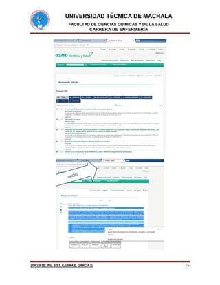 UNIVERSIDAD TÉCNICA DE MACHALA
FACULTAD DE CIENCIAS QUÍMICAS Y DE LA SALUD
CARRERA DE ENFERMERÍA
DOCENTE: ING. SIST. KARINA E. GARCÍA G. 15
 