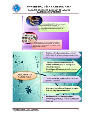 UNIVERSIDAD TÉCNICA DE MACHALA
FACULTAD DE CIENCIAS QUÍMICAS Y DE LA SALUD
CARRERA DE ENFERMERÍA
DOCENTE: ING. SIST. KARINA E. GARCÍA G. 7
 