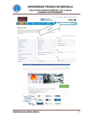 UNIVERSIDAD TÉCNICA DE MACHALA
FACULTAD DE CIENCIAS QUÍMICAS Y DE LA SALUD
CARRERA DE ENFERMERÍA
DOCENTE: ING. SIST. KARINA E. GARCÍA G. 17
 