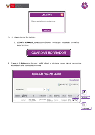 9. En esta sección hay dos opciones:
a. GUARDAR BORRADOR, donde se almacenan los cambios para ser editados o remitidos
posteriormente.
 Si guardó la FICHA como borrador, podrá editarla o eliminarla cuando ingrese nuevamente,
haciendo clic en el ícono correspondiente.
EDITAR
ELIMINAR
 