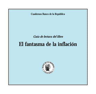 Cuadernos Banco de la República
Guía de lectura del libro
El fantasma de la inflación
 