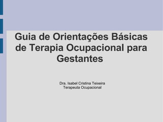 Guia de Orientações Básicas de Terapia Ocupacional para Gestantes  ,[object Object],[object Object]