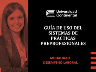 GUÍA DE USO DEL
SISTEMAS DE
PRÁCTICAS
PREPROFESIONALES
MODALIDAD:
DESEMPEÑO LABORAL
 