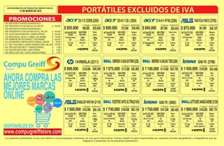 12 DE MARZO DE 2015
GUÍA INFORMATIVA DE PRODUCTOS VIGENTE PARA EL
12 DE MARZO DE 2015
GUÍA INFORMATIVA DE PRODUCTOS VIGENTE PARA EL
La presente publicación no es una oferta ni una propuesta comercial, es una guía informativa. Compu Greiff no será responsable por aquellos errores tipográficos o fotográficos que se
llegasen a presentar en la presente publicación.
$
$
$
$
$
$
$
$
$
$
595.000
830.000
345.000
130.000
290.000
50.000
270.000
5.000
5.000
5.000
10005 BOARDGIGABYTEGA-H81M-HD2.VGA.HDMI-RED.MATX(*)+
10063 PROCESADORCI3-41503.5GHZGEN4LGA1150(*)2UNID.DISP
10005 BOARDGIGABYTEGA-H81M-HD2.VGA.HDMI-RED.MATX(*)+
10895 PROCESADORINTELCi5-44603.2GHZGEN4LGA1150(*)1UNID.DISP
10250 CELULARLENOVOA526MEDIATEK(*)2UNIDADESDISPONIBLES
11220 BATERIAPARADELL1420/152011.14400MAH(-)1UND.DISPONIBLE
10249 QUEMADORBLU-RAYASUSEXTERNA6X(*) 2UNDDISPONIBLES
10144 DVDROMINTERNO12.7MMPARAPORTÁTIL/PC.MINISATA(-)5UNIDDISP
2151 TABLETTOUCHST9000DC1.2GHZ/RAM1GB/16GB/PANT.9"/WIFI(*)1UND.DISP
13467 FUNDALENOVOPARATABLET9.7" 8UNIDADESDISPONIBLES
13543 FUNDAPARATABLETSCOMICS.1UNIDADDISPONIBLE
12629 SOBREENCUEROTABLA7"COLORES.4UNIDADESDISPONIBLES
PROMOCIONES
$ 875.000
Intel3ªCorei3-3217U1.8GHz
CONCODENSA48CUOTAS
$36.197
X451CA-VX013(2702)
IntelHDGraphicsIntegrado
VIDEO
14"Led
Pantalla
4GB DDR3
MemoriaRAM
500GB
4 Celdas
DVD
1.8Kg
DiscoDuro
Batería
UnidadÓptica
Peso
SistemaOperativo
Android
Negro
ColorProcesador
ó12Chequesde
$91.000
$ 1'560.000
Intel4ªCorei5-4210U1.7GHz
CONCODENSA48CUOTAS
$59.130
X450LDV-WX194(2116)
DISPONIBLES EN
Nvidia GT820 2GB
VIDEO
14"Led
Pantalla
8GB DDR3
MemoriaRAM
1 TB
4 Celdas
No
1.8Kg
DiscoDuro
Batería
UnidadÓptica
Peso
SistemaOperativo
LinuxLimpusLite
Gris
ColorProcesador
ó12Chequesde
$162.000
INSPIRON14I3442-I341TBW8(2202)
$ 1'075.000 $ 1'100.000
IntelHDGraphicsIntegrado
VIDEO
Intel4ªGen.Corei3-4005U1.7GHz Intel4ªGen.Corei5-4210U1.7GHz
14"HDLed
Pantalla
4GB DDR3
MemoriaRAM
1TB
4 Celdas
2.2 Kg
DiscoDuro
Batería
Peso
SistemaOperativo
Windows8.164Bits
Negro
ColorProcesador
ó12Chequesde
$112.000
CONCODENSA48CUOTAS
$42.892
Sí
UnidadÓptica
$ 655.000
Intel4ªCeleronN28402.16GHz
CONCODENSA48CUOTAS
$28.830
E3-112COXB(2203)
IntelHDGraphicsIntegrado
VIDEO
11.6"Led
Pantalla
4GB DDR3
MemoriaRAM
500GB
4 Celdas
No
1.8Kg
DiscoDuro
Batería
UnidadÓptica
Peso
SistemaOperativo
Linux
Plata
ColorProcesador
ó12Chequesde
$68.000 $ 690.000
Intel4ªCeleronN28302.16GHz
CONCODENSA48CUOTAS
$30.002
E5-411C8(2204)
IntelHDGraphicsIntegrado
VIDEO
14"Led
Pantalla
4GB DDR3
MemoriaRAM
500GB
4 Celdas
No
1.8Kg
DiscoDuro
Batería
UnidadÓptica
Peso
SistemaOperativo
Linux
Negro
ColorProcesador
ó12Chequesde
$72.000
$ 1'750.000
Intel4ªCi7-4510U2.0GHZ
CONCODENSA48CUOTAS
$65.492
G40-70 (2065)
AMDJET-LES3de2GB
VIDEO
14"Led
Pantalla
6GB DDR3
MemoriaRAM
1TB
4 Celdas
SÍ
2.1Kg
DiscoDuro
Batería
UnidadÓptica
Peso
SistemaOperativo
Linux
Negro
ColorProcesador
ó12Chequesde
$181.000
$ 1'450.000
Intel4ªCi5-4210U1.7GHZ
CONCODENSA48CUOTAS
$55.448
G40-70 (2788)
AMDJET-LES3de2GB
VIDEO
14"Led
Pantalla
8GB DDR3
MemoriaRAM
1TB
4 Celdas
SÍ
2.1Kg
DiscoDuro
Batería
UnidadÓptica
Peso
SistemaOperativo
Linux
Negro
ColorProcesador
ó12Chequesde
$150.000
INSPIRON143442-I541TBUS(2834)
IntelHDGraphicsIntegrado
VIDEO
14"Led
Pantalla
4GB DDR3
MemoriaRAM
1TB
6 Celdas
2 Kg
DiscoDuro
Batería
Peso
SistemaOperativo
LinuxUbuntu12.04
Negro
ColorProcesador
ó12Chequesde
$114.000
CONCODENSA48CUOTAS
$43.730
DVD/RW
UnidadÓptica
$ 840.000
Intel4ªPentiumN35402.16GHz
CONCODENSA48CUOTAS
$35.024
E14-411-P74S(2205)
IntelHDGraphicsIntegrado
VIDEO
14"CinecrystalLCD
Pantalla
4GB DDR3
MemoriaRAM
500GB
6 Celdas
Sí
2 Kg
DiscoDuro
Batería
UnidadÓptica
Peso
SistemaOperativo
Linux
Blanco Perla
ColorProcesador
ó12Chequesde
$87.000
$ 999.000
Intel3ªCi3-3217U1.8GHZ
CONCODENSA48CUOTAS
$40.349
14-R005LA (2211)
AHORACOMPRALAS
MEJORESMARCAS
ONLINE
IntelGráficosHD4000
VIDEO
14"Led
Pantalla
4GB DDR3
MemoriaRAM
500GB
4 Celdas
SÍ
1.96Kg
DiscoDuro
Batería
UnidadÓptica
Peso
SistemaOperativo
Windows8.164Bits
Plata piedra
ColorProcesador
ó12Chequesde
$104.000
$ 1'860.000
Intel4ªGen.Corei5-4210U1.7GHz
LATITUDE3440I5-S450B(2129)
IntelHDGraphicsIntegrado
VIDEO
14"Led
Pantalla
4GB DDR3
MemoriaRAM
1TB
4 Celdas
2 Kg
DiscoDuro
Batería
Peso
SistemaOperativo
Windows7UpgradeWin8.1
Negro
ColorProcesador
ó12Chequesde
$193.000
CONCODENSA48CUOTAS
$69.176
DVD/RW
UnidadÓptica
$ 1'740.000
Intel4ªGen.Corei3-4030U1.9GHz
VOSTRO5470ULTRA(2104)
NvidiaGeforceGT740M2GBDDR3
VIDEO
14"HD
Pantalla
4GB DDR3
MemoriaRAM
500GB
3 Celdas
1.53 Kg
DiscoDuro
Batería
Peso
SistemaOperativo
Windows8.1Pro
Negro
ColorProcesador
ó12Chequesde
$180.000
CONCODENSA48CUOTAS
$65.158
No
UnidadÓptica
Store
www.compugreiffstore.com
 