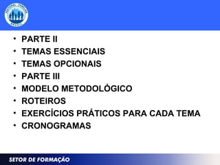 • PARTE II
• TEMAS ESSENCIAIS
• TEMAS OPCIONAIS
• PARTE III
• MODELO METODOLÓGICO
• ROTEIROS
• EXERCÍCIOS PRÁTICOS PARA CADA TEMA
• CRONOGRAMAS
 