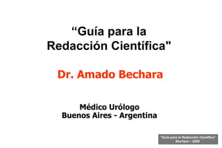 “ Guía para la  Redacción Científica&quot;   Dr. Amado Bechara Médico Urólogo Buenos Aires - Argentina 