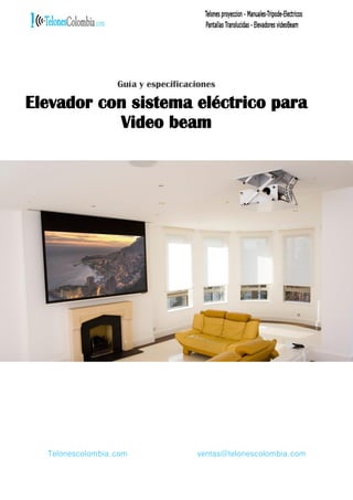 Guía y especificaciones
Elevador con sistema eléctrico para
Video beam
Telonescolombia.com ventas@telonescolombia.com
 