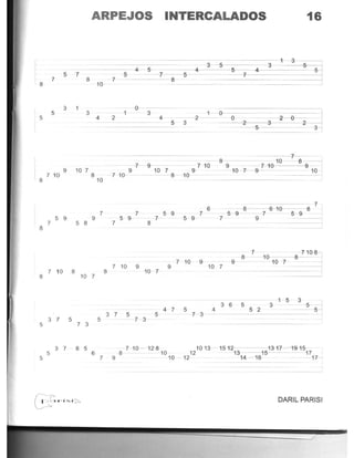ARPEJOS INTERCALADOS 16
I
I 8
5 7
7 8
10
3 1
5 3
5 4
9 10 7
7 10 8
8 10
5 9 9
7 5 8
8
7 10 8
8 10 7
375
5 7 3
3 7 8 5
5 6
7
5
5 7
5
4
3
1 3
5
4
3
5 4 5
7 5 7
7 8
-0-----=~-:,-~~=~~~~~~51 3 1 0
2 4 2 0 :2---+---
======-~5~ 3 2 5 3 - 2 --3
7
8 10 8
9 7 10 9- -7 - 9 710
9 10 7 9
7 10 8- 10------
1010 7--9
~~~ 76 8 6 10 8
7 - 59 7 597 5 9
5 9 7 5 9 7 9
7 8
7 7-10-8,
8 --10 8
7 10 9- -9 10 7
7 10 9 9 10 7
8 10 7
3 7
4 7
365 3
15
~5~
5 _~4~~~~5~2~~_~===-5~5~,- 7 3-5 5
7 3
7 10 - 128 10 n - 1512 13 H--19-15-
8 10 12 13 15 17
9 10 - 12 14 - 16 ---1-7-
DARIL PARISI
 