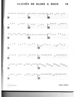 CLICHES DE BLUES & ROCK 18
850 5 3 0 8 505 3 0 8-5--B-5-i1 5 8 5 3 5 2:i8--5
a
8 5 8 5
5 ~ 5
J
585 5 8 5
8 8
a
8 5 7 5 8 5 7 5 8 5 --;::= :lI8::-::5"=1lS
65 65 65 6585 ' 474585 - 474 - 5 8---5 85 -
4 5
3 0
4 5
3 03 0
4 5 5 5; ~8~~5==~f9J~5~5~8~~5--- 7 (9)- 7- (9)
o 1 310 0 1 310 0 1 310
2 2 2
8 12 8
10
o
8 10 8
10
22 17 20 17
17 17
8 12 8
10
8 10 8
10
12-8 10-8 12-8 10H'8f-:---:-
108
98
108 108 108 ,
98 98 9·8...,
22 17 20 17 17 2217 20 17 19+7- -1'-.c.7-.:::22:c-.c:.l·7-20+7-19--17
17 17- 20 - - 20-
r -
DARIL PARISI
 